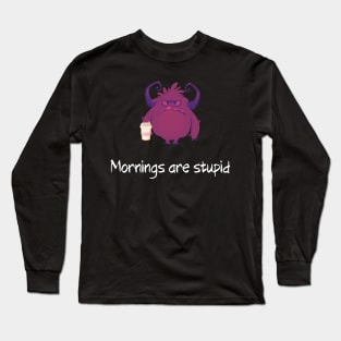 Mornings are stupid Long Sleeve T-Shirt